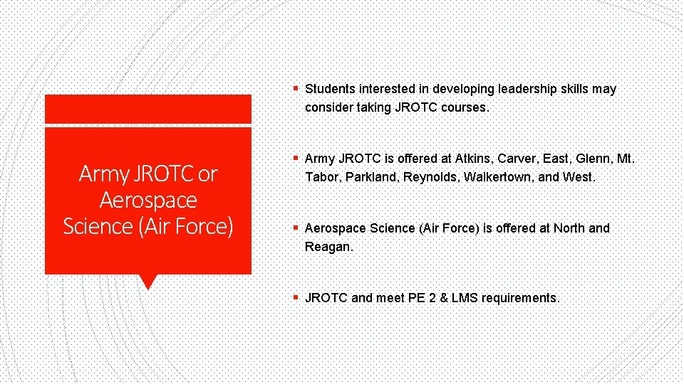 § Students interested in developing leadership skills may consider taking JROTC courses. Army JROTC