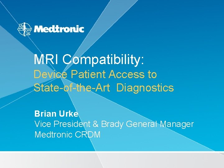 MRI Compatibility: Device Patient Access to State-of-the-Art Diagnostics Brian Urke Vice President & Brady