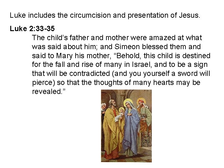 Luke includes the circumcision and presentation of Jesus. Luke 2: 33 -35 The child’s