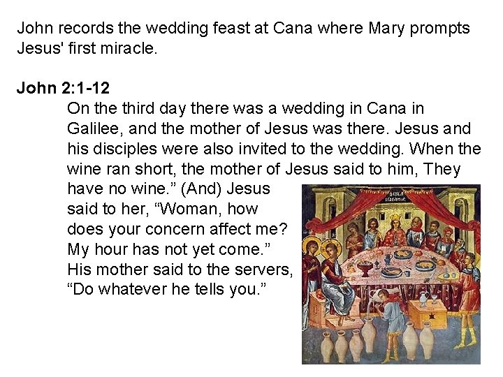 John records the wedding feast at Cana where Mary prompts Jesus' first miracle. John