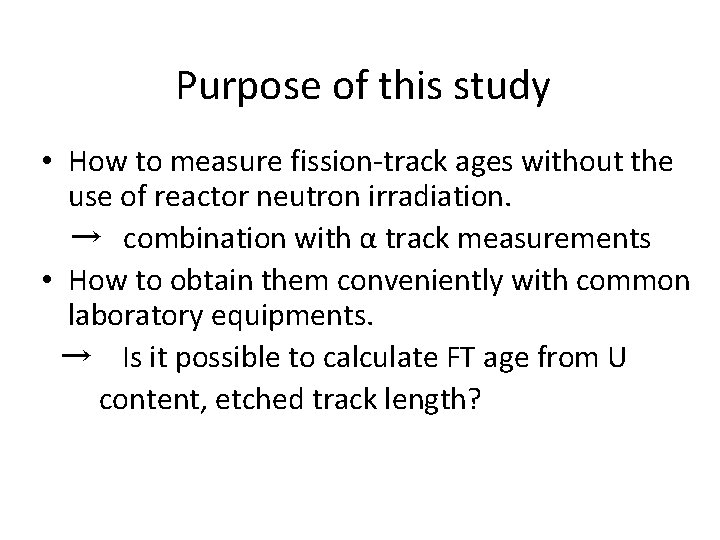 Purpose of this study • How to measure fission-track ages without the use of Purpose of this study • How to measure fission-track ages without the use of