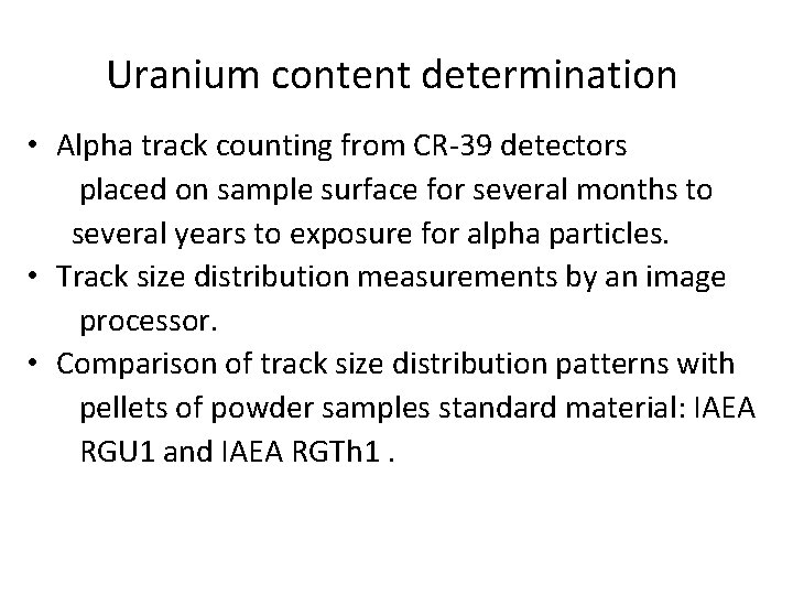 Uranium content determination • Alpha track counting from CR-39 detectors placed on sample surface Uranium content determination • Alpha track counting from CR-39 detectors placed on sample surface