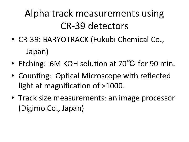 Alpha track measurements using CR-39 detectors • CR-39: BARYOTRACK (Fukubi Chemical Co. , Japan) Alpha track measurements using CR-39 detectors • CR-39: BARYOTRACK (Fukubi Chemical Co. , Japan)