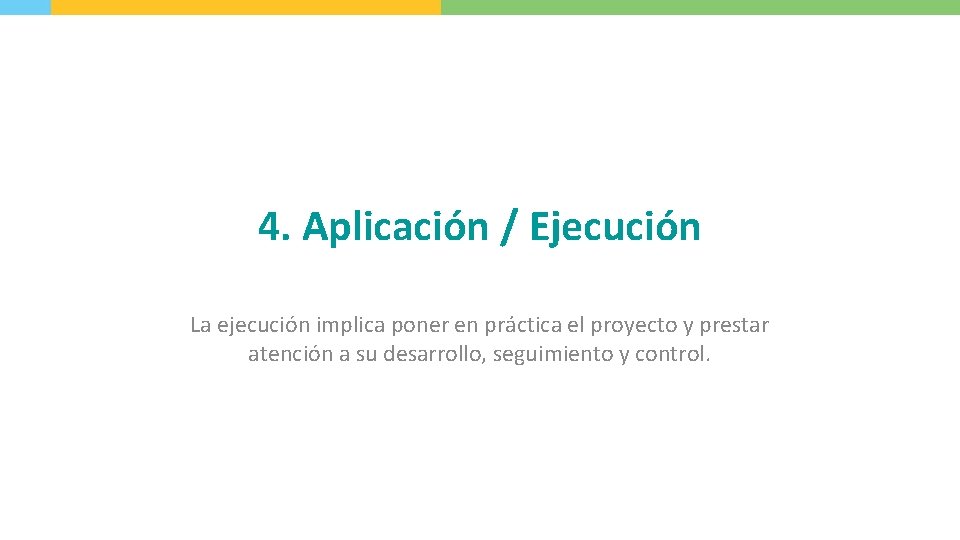 4. Aplicación / Ejecución La ejecución implica poner en práctica el proyecto y prestar