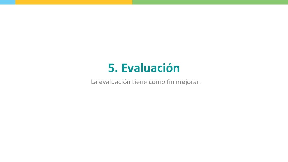 5. Evaluación La evaluación tiene como fin mejorar. 