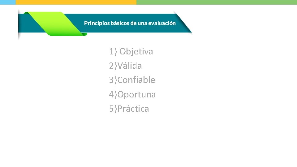 1) Objetiva 2)Válida 3)Confiable 4)Oportuna 5)Práctica 