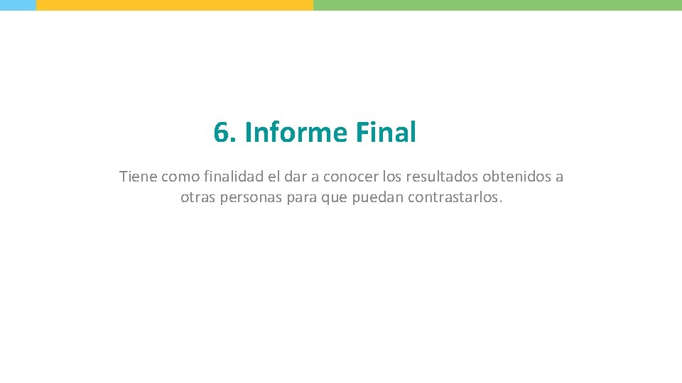 6. Informe Final Tiene como finalidad el dar a conocer los resultados obtenidos a