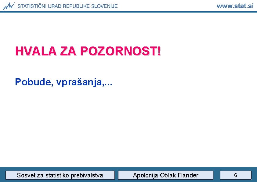 HVALA ZA POZORNOST! Pobude, vprašanja, . . . Sosvet za statistiko prebivalstva Apolonija Oblak