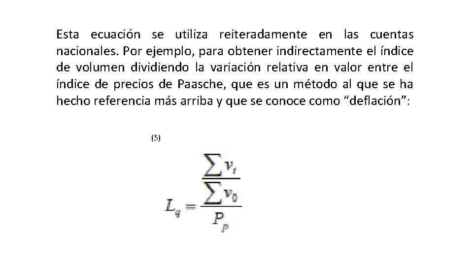 Esta ecuación se utiliza reiteradamente en las cuentas nacionales. Por ejemplo, para obtener indirectamente