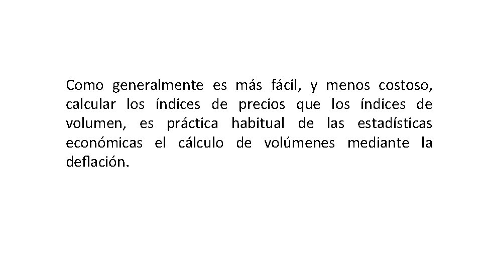 Como generalmente es más fácil, y menos costoso, calcular los índices de precios que