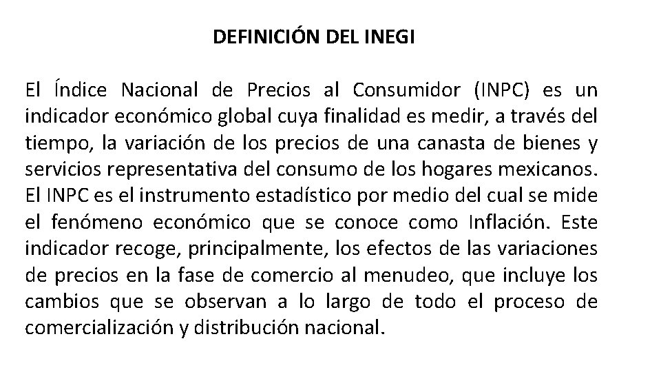 DEFINICIÓN DEL INEGI El Índice Nacional de Precios al Consumidor (INPC) es un indicador