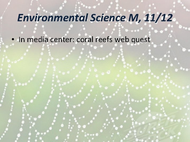 Environmental Science M, 11/12 • In media center: coral reefs web quest 