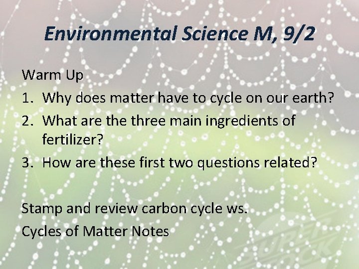 Environmental Science M, 9/2 Warm Up 1. Why does matter have to cycle on