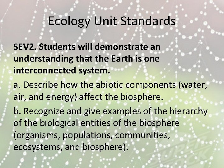 Ecology Unit Standards SEV 2. Students will demonstrate an understanding that the Earth is