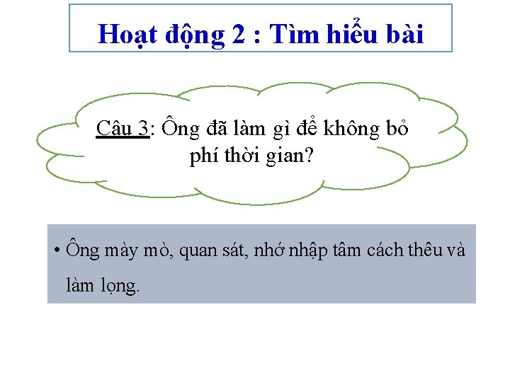 Hoạt động 2 : Tìm hiểu bài Câu 3: Ông đã làm gì để