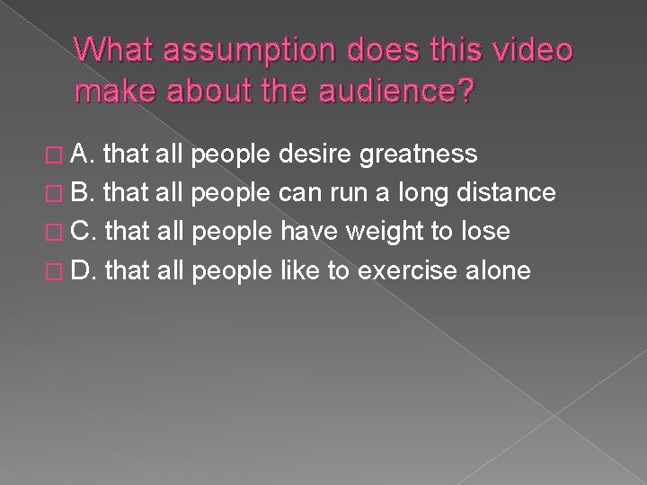 What assumption does this video make about the audience? � A. that all people