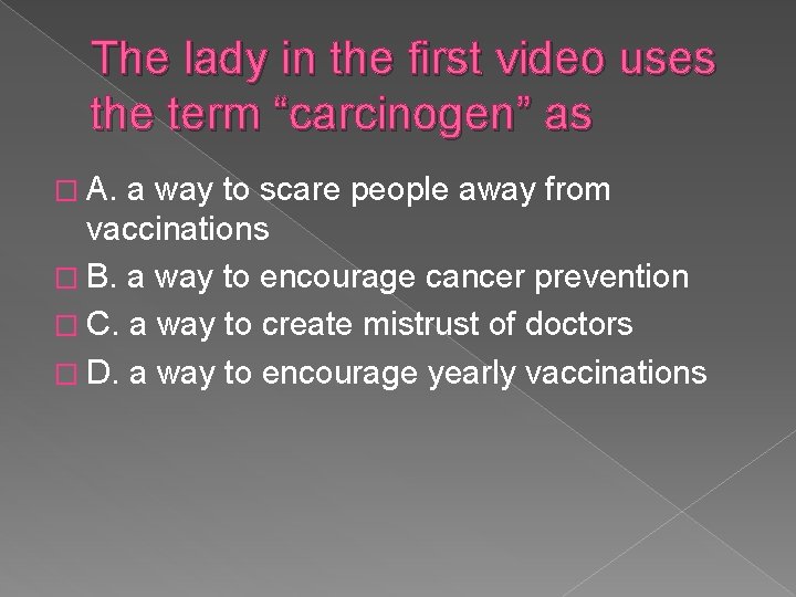 The lady in the first video uses the term “carcinogen” as � A. a