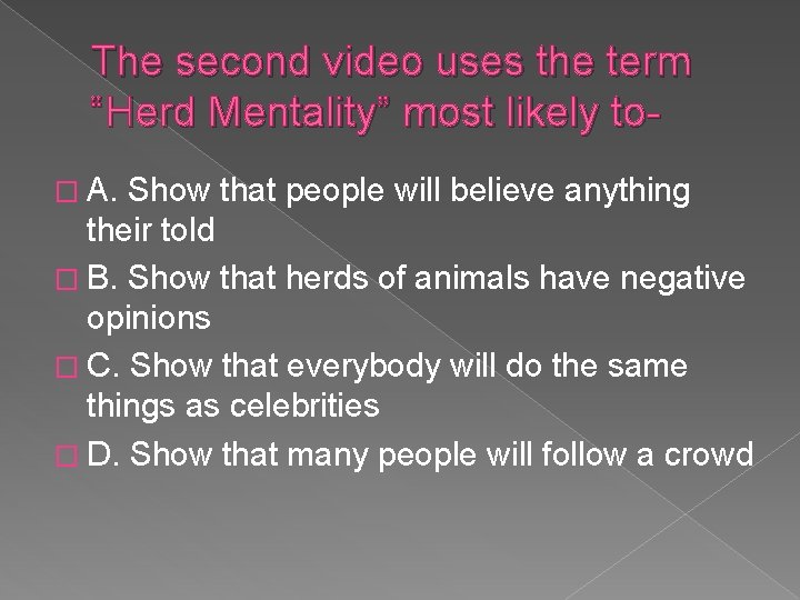 The second video uses the term “Herd Mentality” most likely to� A. Show that