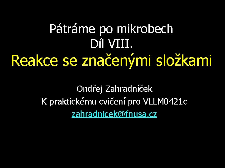 Pátráme po mikrobech Díl VIII. Reakce se značenými složkami Ondřej Zahradníček K praktickému cvičení