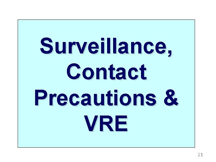 Surveillance, Contact Precautions & VRE 21 