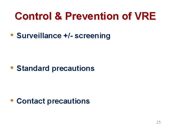 Control & Prevention of VRE • Surveillance +/- screening • Standard precautions • Contact