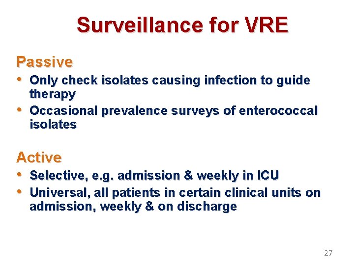 Surveillance for VRE Passive • Only check isolates causing infection to guide • therapy