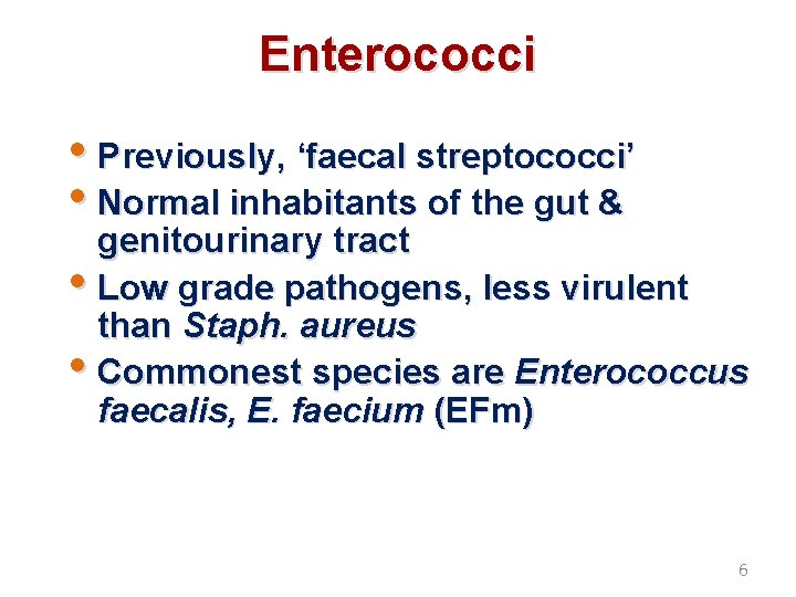Enterococci • Previously, ‘faecal streptococci’ • Normal inhabitants of the gut & genitourinary tract