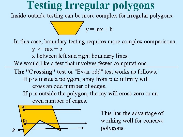 Testing Irregular polygons Inside-outside testing can be more complex for irregular polygons. y =