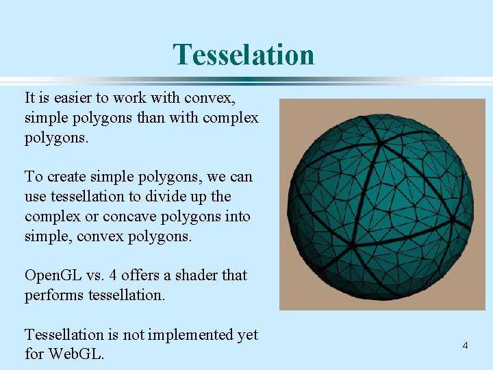 Tesselation It is easier to work with convex, simple polygons than with complex polygons.