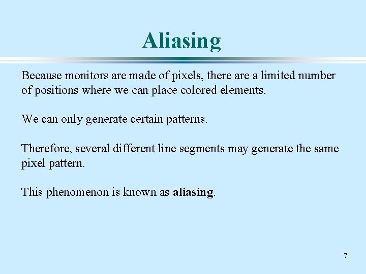 Aliasing Because monitors are made of pixels, there a limited number of positions where