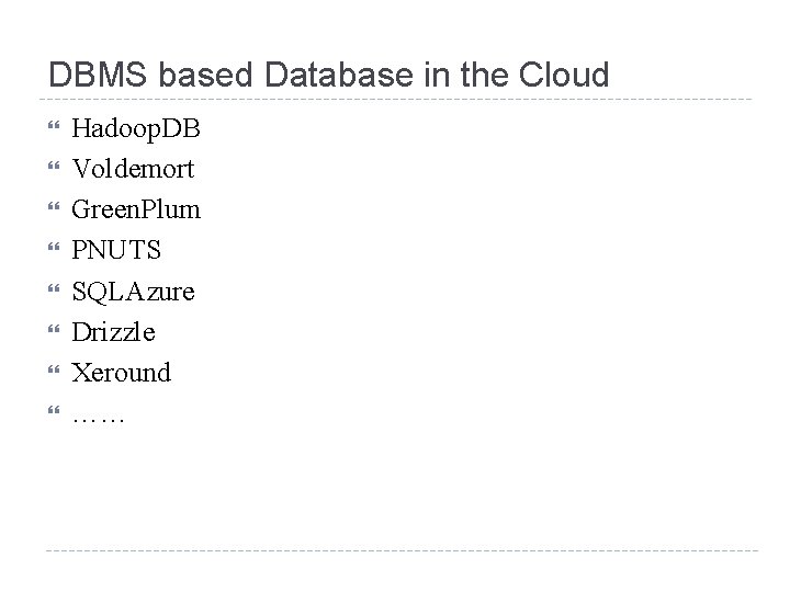 DBMS based Database in the Cloud Hadoop. DB Voldemort Green. Plum PNUTS SQLAzure Drizzle