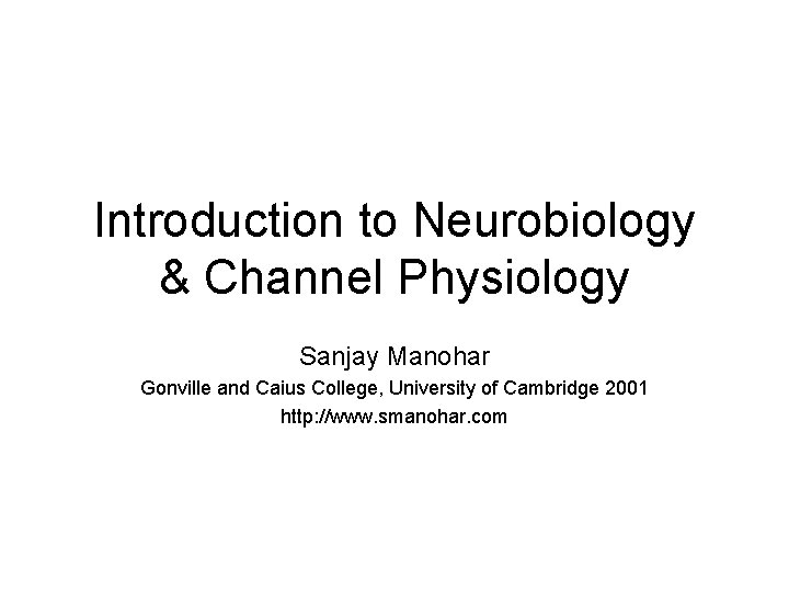 Introduction to Neurobiology & Channel Physiology Sanjay Manohar Gonville and Caius College, University of