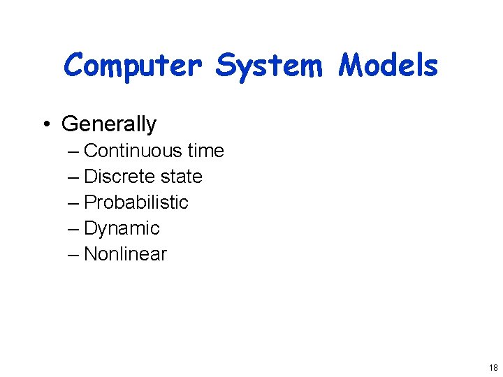 Computer System Models • Generally – Continuous time – Discrete state – Probabilistic –