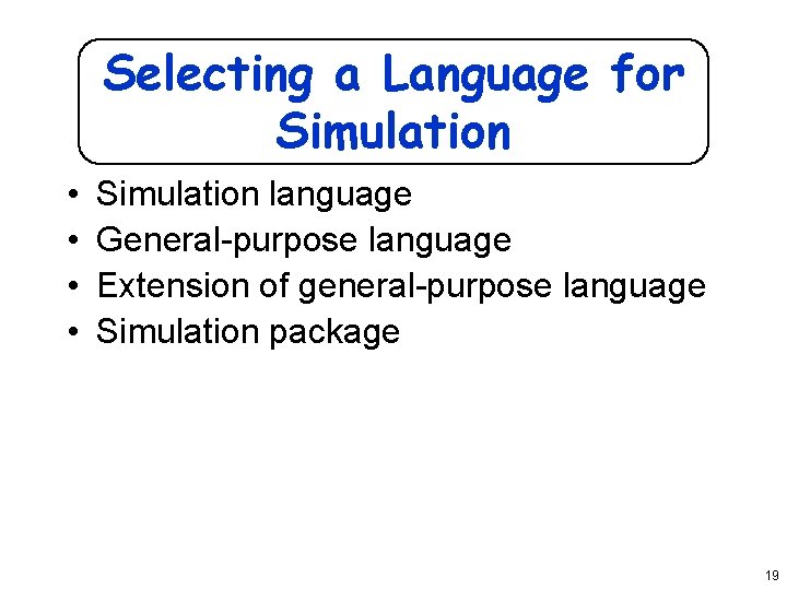 Selecting a Language for Simulation • • Simulation language General-purpose language Extension of general-purpose