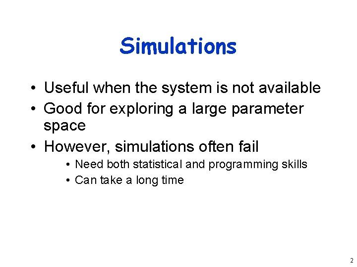 Simulations • Useful when the system is not available • Good for exploring a