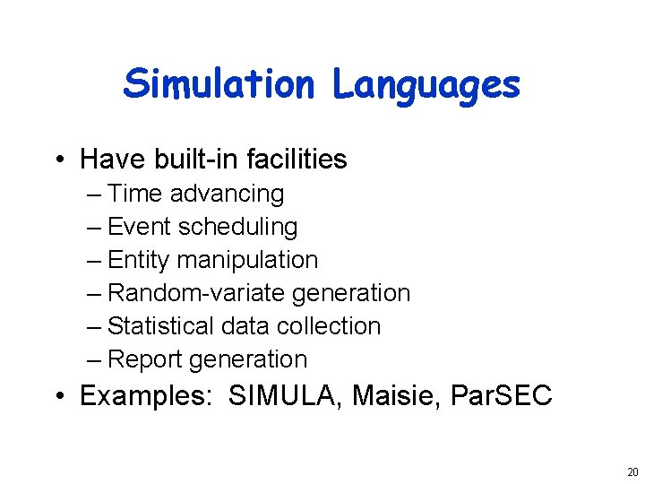 Simulation Languages • Have built-in facilities – Time advancing – Event scheduling – Entity