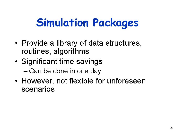 Simulation Packages • Provide a library of data structures, routines, algorithms • Significant time