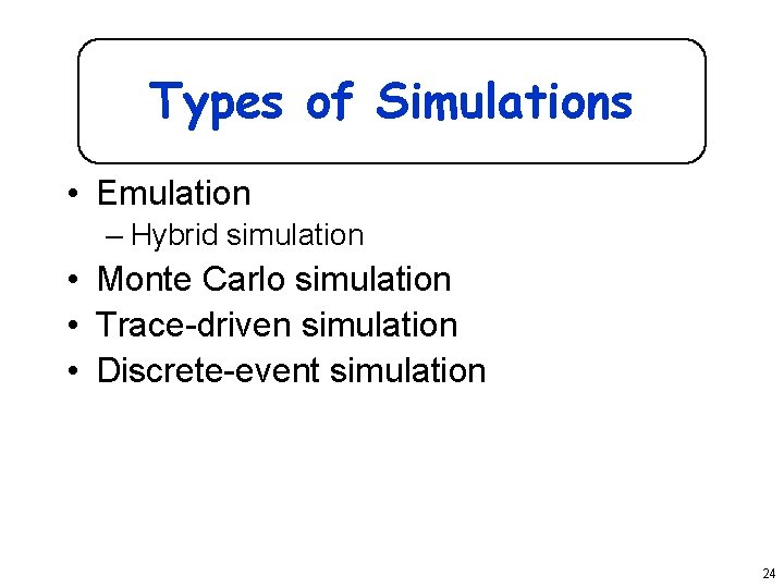 Types of Simulations • Emulation – Hybrid simulation • Monte Carlo simulation • Trace-driven