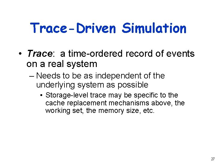 Trace-Driven Simulation • Trace: a time-ordered record of events on a real system –