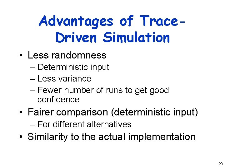 Advantages of Trace. Driven Simulation • Less randomness – Deterministic input – Less variance