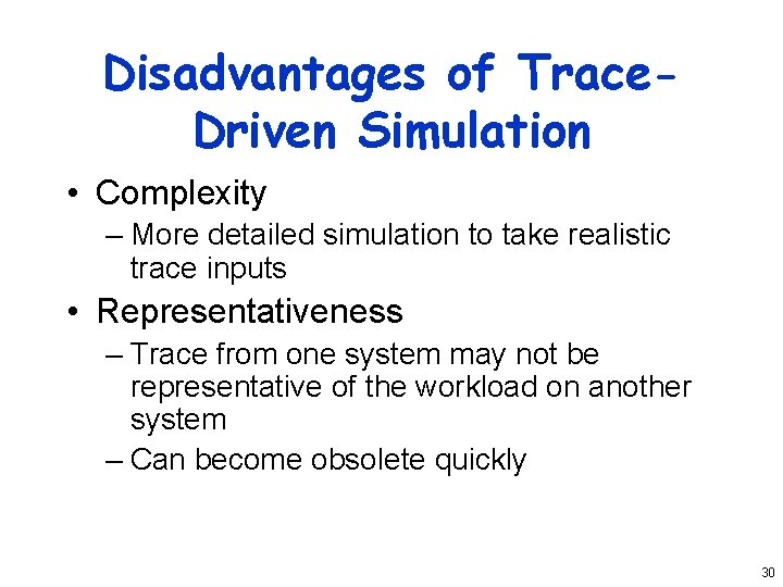 Disadvantages of Trace. Driven Simulation • Complexity – More detailed simulation to take realistic