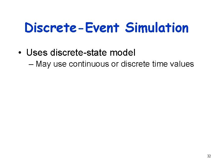 Discrete-Event Simulation • Uses discrete-state model – May use continuous or discrete time values