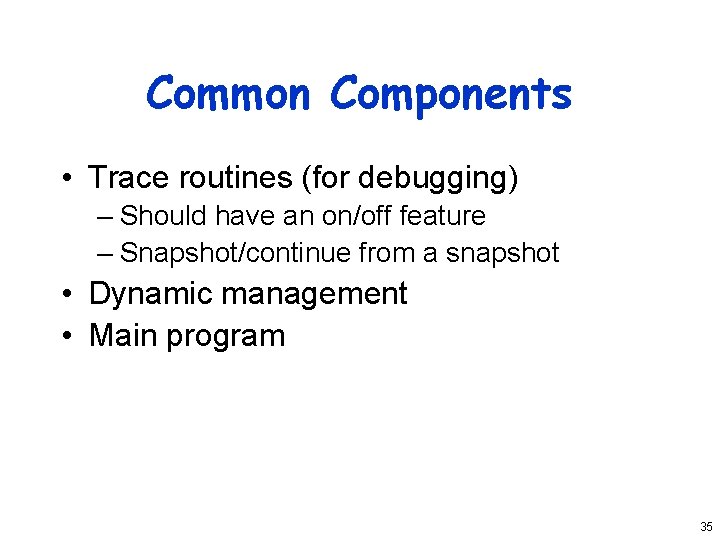 Common Components • Trace routines (for debugging) – Should have an on/off feature –