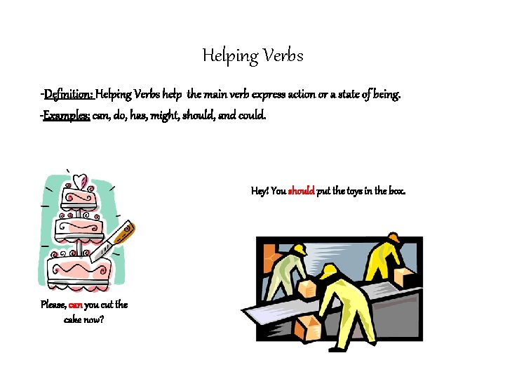 Helping Verbs -Definition: Helping Verbs help the main verb express action or a state