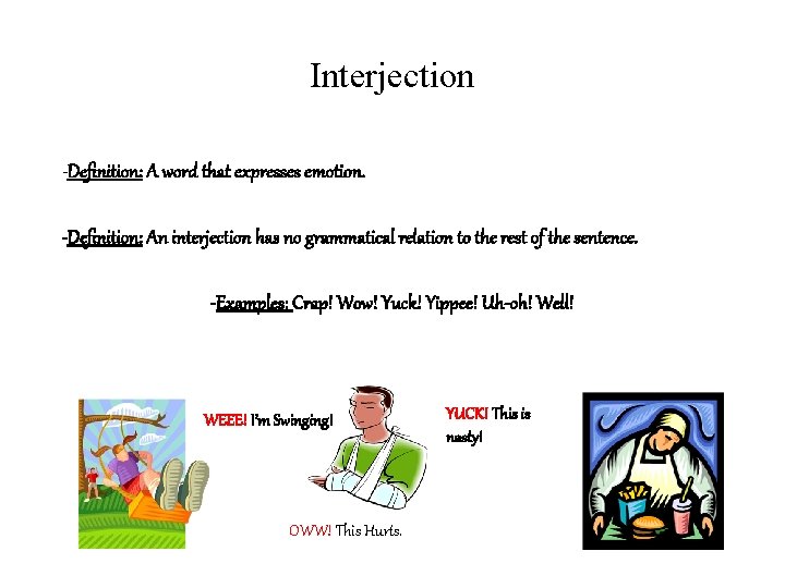 Interjection -Definition: A word that expresses emotion. -Definition: An interjection has no grammatical relation