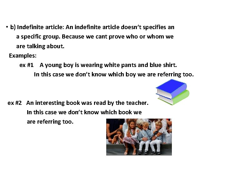  • b) Indefinite article: An indefinite article doesn’t specifies an a specific group.