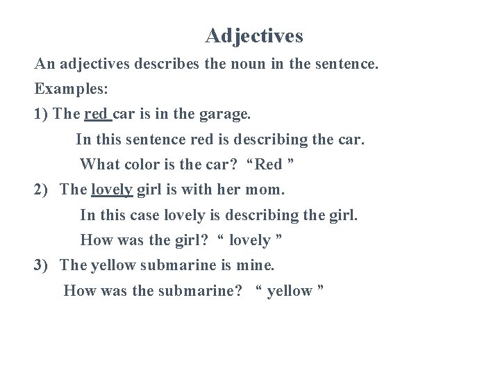 Adjectives An adjectives describes the noun in the sentence. Examples: 1) The red car