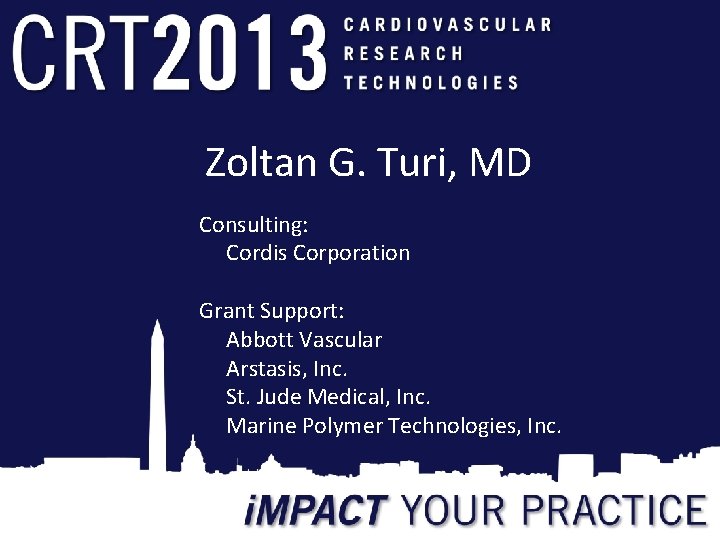 Zoltan G. Turi, MD Consulting: Cordis Corporation Grant Support: Abbott Vascular Arstasis, Inc. St.