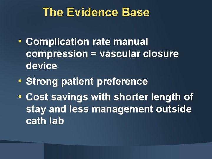 The Evidence Base • Complication rate manual compression = vascular closure device • Strong