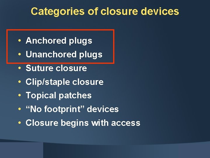 Categories of closure devices • • Anchored plugs Unanchored plugs Suture closure Clip/staple closure